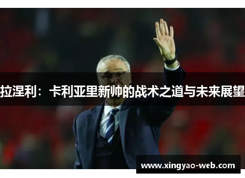 拉涅利：卡利亚里新帅的战术之道与未来展望
