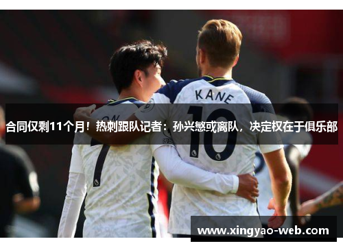 合同仅剩11个月！热刺跟队记者：孙兴慜或离队，决定权在于俱乐部